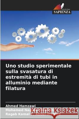 Uno studio sperimentale sulla svasatura di estremit? di tubi in alluminio mediante filatura Ahmed Hamzawi Mohamed Naguib Elsheikh Ragab Kamal F. Abdel-Magied 9786207569434 Edizioni Sapienza - książka