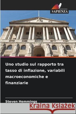 Uno studio sul rapporto tra tasso di inflazione, variabili macroeconomiche e finanziarie Hemmings, Steven 9786208953676 Edizioni Sapienza - książka
