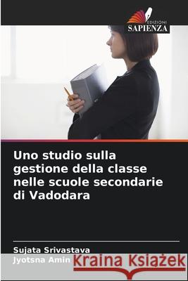Uno studio sulla gestione della classe nelle scuole secondarie di Vadodara Srivastava, Sujata, Amin, Jyotsna 9786203891737 Edizioni Sapienza - książka