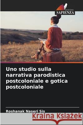Uno studio sulla narrativa parodistica postcoloniale e gotica postcoloniale Naseri Sis, Roshanak 9786209050640 Edizioni Sapienza - książka
