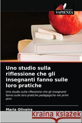 Uno studio sulla riflessione che gli insegnanti fanno sulle loro pratiche Maria Oliveira 9786204033471 Edizioni Sapienza - książka