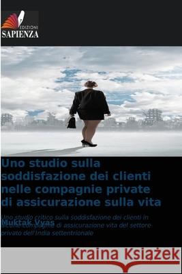 Uno studio sulla soddisfazione dei clienti nelle compagnie private di assicurazione sulla vita Vyas, Muktak 9786209068041 Edizioni Sapienza - książka