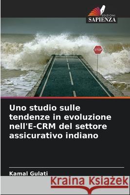 Uno studio sulle tendenze in evoluzione nell'E-CRM del settore assicurativo indiano Gulati, Kamal 9786208834159 Edizioni Sapienza - książka