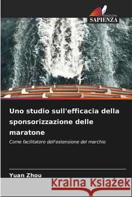Uno studio sull'efficacia della sponsorizzazione delle maratone Zhou, Yuan 9786139598137 Edizioni Sapienza - książka