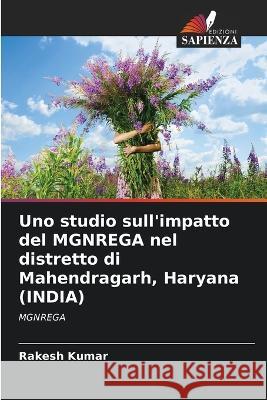 Uno studio sull\'impatto del MGNREGA nel distretto di Mahendragarh, Haryana (INDIA) Rakesh Kumar 9786205612033 Edizioni Sapienza - książka