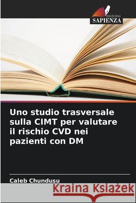 Uno studio trasversale sulla CIMT per valutare il rischio CVD nei pazienti con DM Caleb Chundusu 9786208919399 Edizioni Sapienza - książka