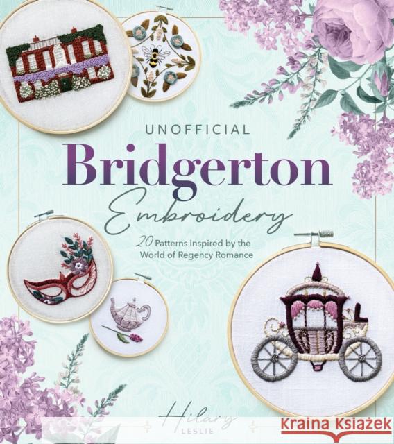 Unofficial Bridgerton Embroidery: 20 Patterns Inspired by the World of Regency Romance Hilary Leslie 9780760396926 Quarry Books - książka