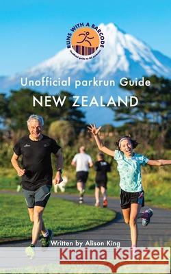 Unofficial parkrun Guide New Zealand: New Zealand Alison King Alex Slack 9780473569976 Runs with a Barcode - książka