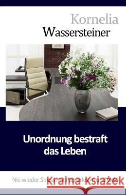 Unordnung bestraft das Leben: Sein Sie gut zu Papierkram und Geld Wassersteiner, Kornelia 9781502733603 Createspace - książka