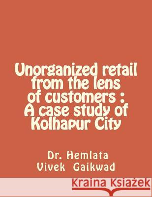 Unorganized retail from the lens of customers: A case study of Kolhapur City Gaikwad, Hemlata Vivek 9781503332713 Createspace - książka