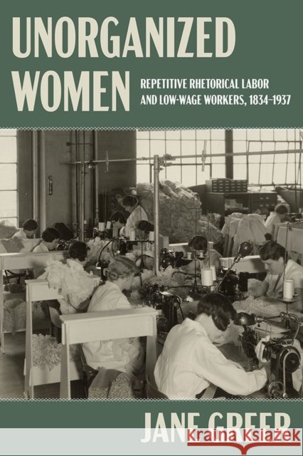 Unorganized Women: Repetitive Rhetorical Labor and Low/No-Wage Workers Jane Greer 9780822947554 University of Pittsburgh Press - książka