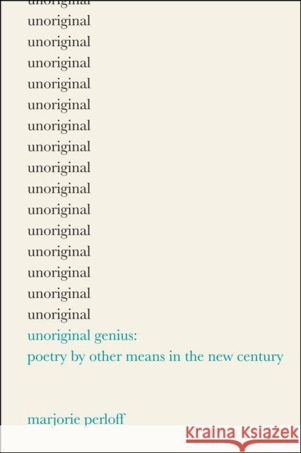 Unoriginal Genius : Poetry by Other Means in the New Century Marjorie Perloff 9780226660615 University of Chicago Press - książka