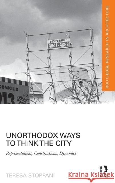 Unorthodox Ways to Think the City: Representations, Constructions, Dynamics Teresa Stoppani 9780415724388 Routledge - książka