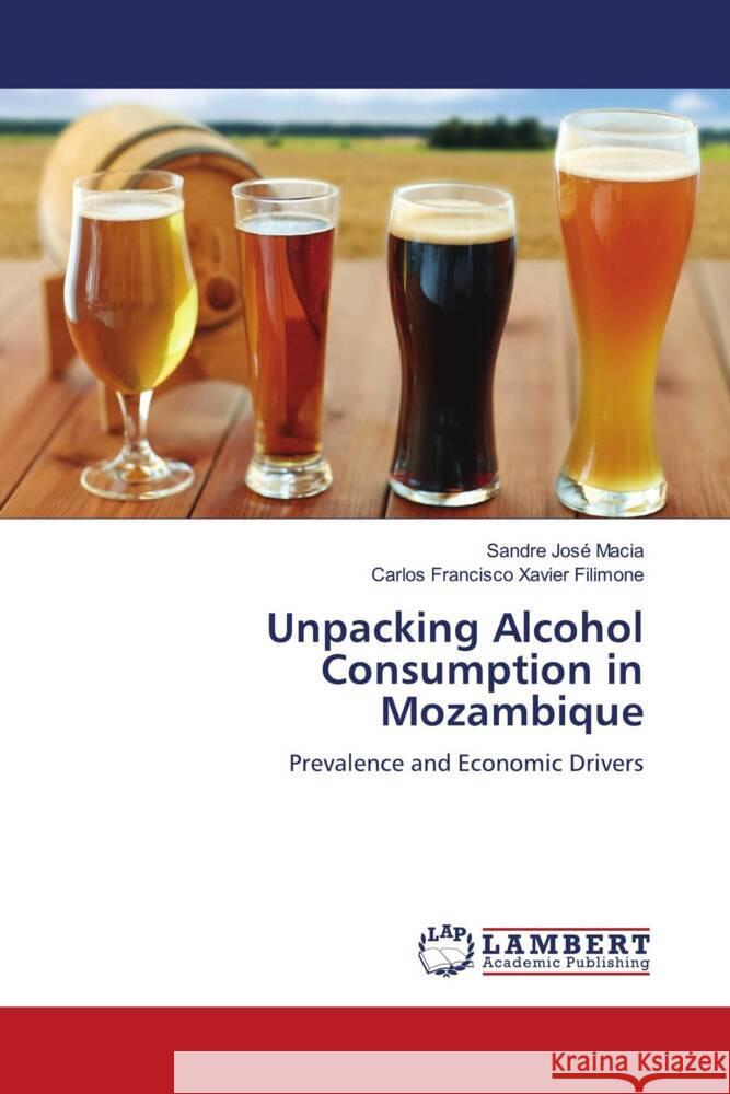 Unpacking Alcohol Consumption in Mozambique Macia, Sandre José, Filimone, Carlos Francisco Xavier 9786208444310 LAP Lambert Academic Publishing - książka