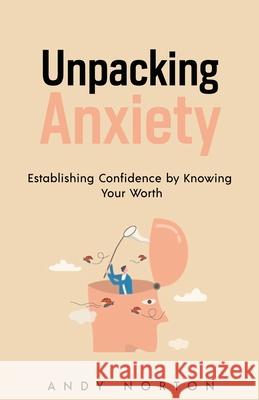 Unpacking Anxiety: Establishing Confidence by Knowing Your Worth Andy Norton 9780578906157 Andy Norton - książka