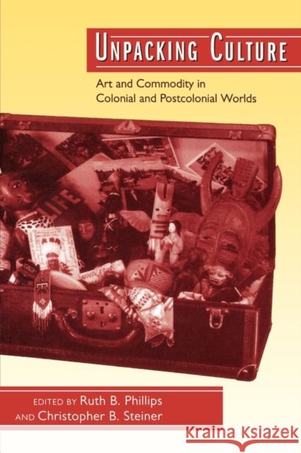 Unpacking Culture: Art and Commodity in Colonial and Postcolonial Worlds Phillips, Ruth B. 9780520207974 University of California Press - książka