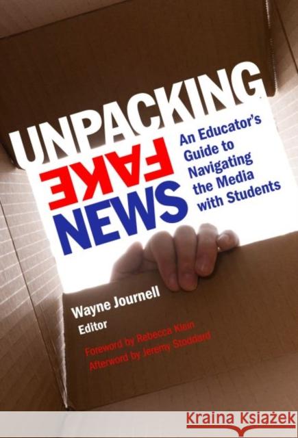 Unpacking Fake News: An Educator's Guide to Navigating the Media with Students Wayne Journell Rebecca Klein Jeremy Stoddard 9780807761151 Teachers College Press - książka