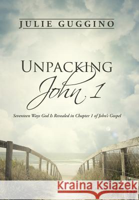 Unpacking John 1: Seventeen Ways God Is Revealed in Chapter 1 of John's Gospel Guggino, Julie 9781490860305 WestBow Press - książka