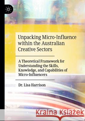 Unpacking Micro-Influence within the Australian Creative Sectors Harrison, Lisa 9789819759163 Palgrave Macmillan - książka