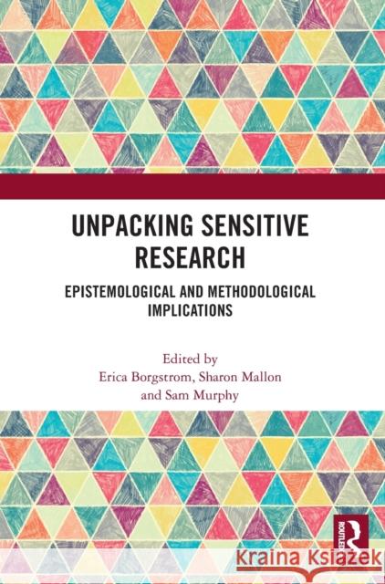 Unpacking Sensitive Research: Epistemological and Methodological Implications Erica Borgstrom Sharon Mallon Sam Murphy 9781032172200 Routledge - książka