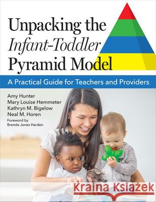 Unpacking the Infant-Toddler Pyramid Model: A Practical Guide for Teachers and Providers Amy Hunter Mary Louise Hemmeter Kathryn M. Bigelow 9781681258591 Brookes Publishing Company - książka