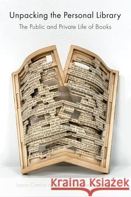 Unpacking the Personal Library: The Public and Private Life of Books Jason Camlot J. a. Weingarten 9781771127141 Wilfrid Laurier University Press - książka