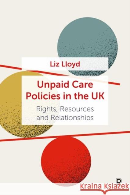 Unpaid Care Policies in the UK: Rights, Resources and Relationships Lloyd, Liz 9781447361299 Policy Press - książka