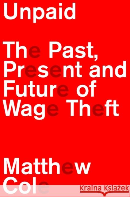 Unpaid: The Past, Present and Future of Wage Theft Matthew Cole 9781804295663 Verso - książka