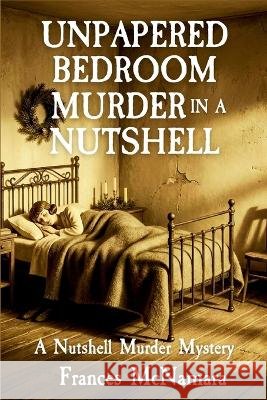 Unpapered Bedroom Murder in a Nutshell: Nutshell Murder Mystery Series McNamara, Frances 9798898202972 Level Best - Historia - książka