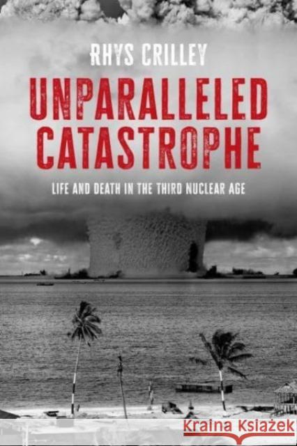 Unparalleled Catastrophe: Life and Death in the Third Nuclear Age Rhys Crilley 9781526170446 Manchester University Press - książka