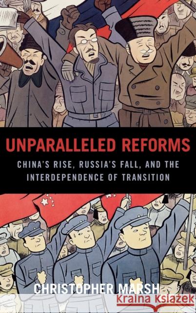 Unparalleled Reforms: China's Rise, Russia's Fall, and the Interdependence of Transition Marsh, Christopher 9780739112878 Lexington Books - książka