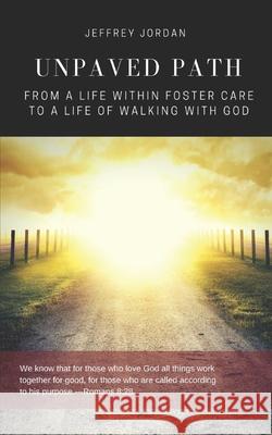 Unpaved Path: From a Life Within Foster Care to a Life of Walking with God Jeffrey Jordan 9781949586251 Christian Publishing House - książka