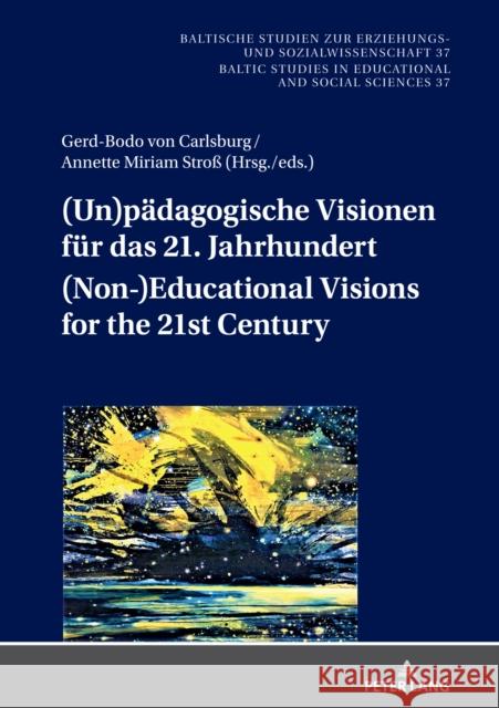 (Un)pädagogische Visionen für das 21. Jahrhundert (Non-)Educational Visions for the 21st Century; Geistes- und sozialwissenschaftliche Entwürfe nach d Von Carlsburg, Gerd-Bodo 9783631843970 Peter Lang AG - książka