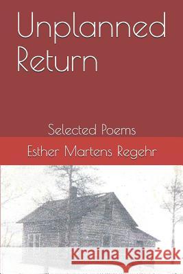 Unplanned Return: Selected Poems Esther Martens Regehr 9781095204214 Independently Published - książka