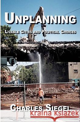Unplanning: Livable Cities and Political Choices Charles Siegel 9780978872854 Preservation Institute - książka