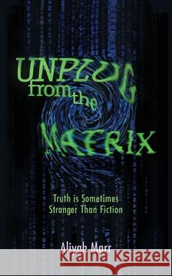 Unplug From the Matrix: Truth is Sometimes Stranger Than Fiction Marr, Aliyah 9781500838171 Createspace - książka