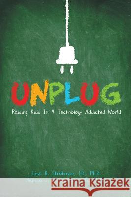 Unplug: Raising Kids In a Technology Addicted World J D Strohman, PH D, J D Westendorf, PH D 9781483429540 Lulu Publishing Services - książka