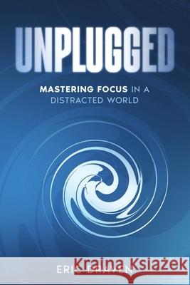 Unplugged: Mastering Focus in a Distracted World Eric Draven 9781456678982 Ebookit.com - książka