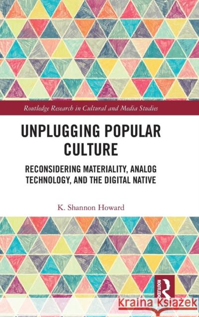 Unplugging Popular Culture: Reconsidering Analog Technology, Materiality, and the Digital Native Howard, K. Shannon 9781138588394 Routledge - książka