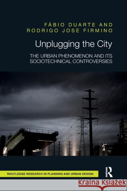 Unplugging the City: The Urban Phenomenon and Its Sociotechnical Controversies Fabio Duarte Rodrigo Jose Firmino 9780367331795 Routledge - książka