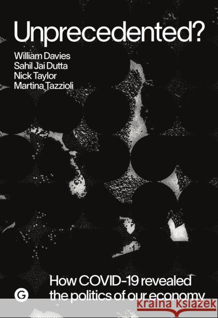 Unprecedented?: How COVID-19 Exposed the Politics of Our Economy Sahil Jai Dutta 9781913380120 Goldsmiths, University of London - książka