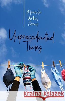 Unprecedented Times: An Anthology Monash Writers Group                     Robert New 9780648038627 Tale Publishing - książka