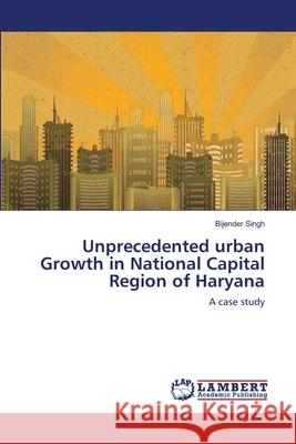 Unprecedented urban Growth in National Capital Region of Haryana Singh, Bijender 9783659552199 LAP Lambert Academic Publishing - książka