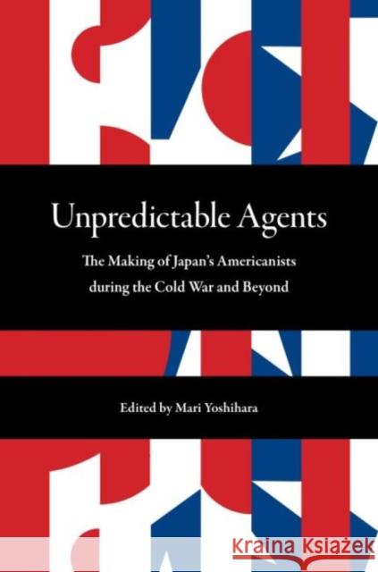 Unpredictable Agents: The Making of Japan's Americanists During the Cold War and Beyond Yoshihara, Mari 9780824890049 University of Hawai'i Press - książka