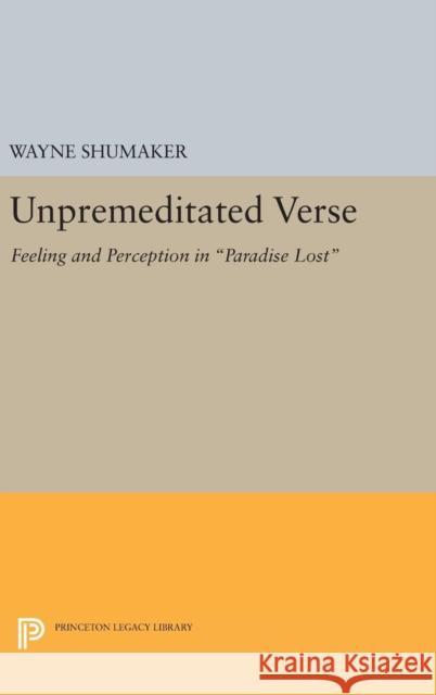 Unpremeditated Verse: Feeling and Perception in Paradise Lost Wayne Shumaker 9780691649696 Princeton University Press - książka