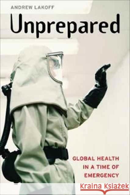 Unprepared: Global Health in a Time of Emergency Lakoff, Andrew 9780520295766 John Wiley & Sons - książka
