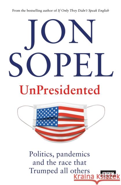 UnPresidented: Politics, pandemics and the race that Trumped all others Jon Sopel 9781785944420 Ebury Publishing - książka