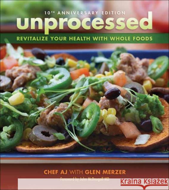 Unprocessed 10th Anniversary Edition: Revitalize Your Health with Whole Foods Chef Aj                                  Glen Merzer 9781570674082 Book Publishing Company (TN) - książka