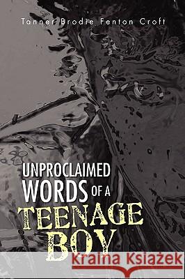 Unproclaimed Words of a Teenage Boy Tanner Brodie Fenton Croft 9781441508164 Xlibris Corporation - książka