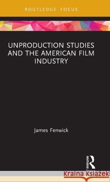 Unproduction Studies and the American Film Industry James Fenwick 9781032072210 Routledge - książka